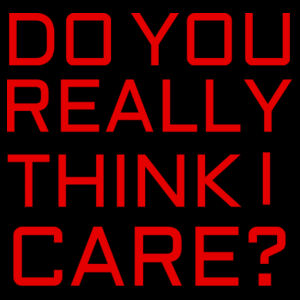 Do You Really Think I Care? - TOTE Design
